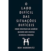 O lado difícil das situações difíceis: Como construir um negócio quando não existem respostas prontas eBook Kindle